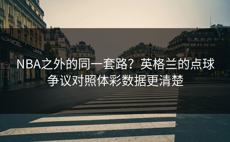 NBA之外的同一套路？英格兰的点球争议对照体彩数据更清楚