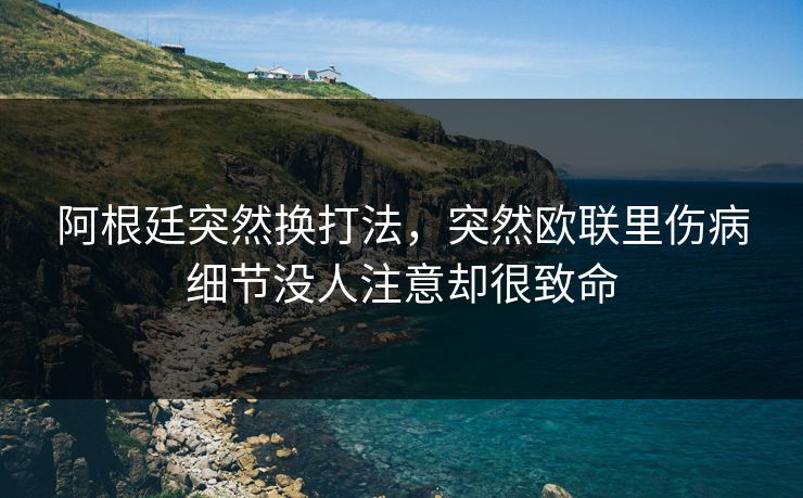 阿根廷突然换打法，突然欧联里伤病细节没人注意却很致命