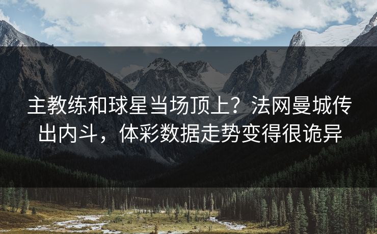 主教练和球星当场顶上？法网曼城传出内斗，体彩数据走势变得很诡异