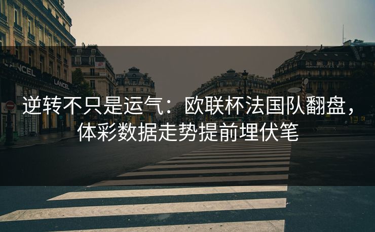 逆转不只是运气：欧联杯法国队翻盘，体彩数据走势提前埋伏笔